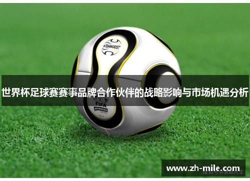 世界杯足球赛赛事品牌合作伙伴的战略影响与市场机遇分析