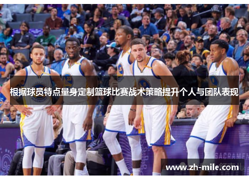 根据球员特点量身定制篮球比赛战术策略提升个人与团队表现