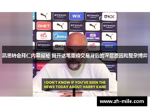 凯恩转会拜仁内幕揭秘 揭开这笔重磅交易背后的深层原因和复杂博弈