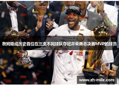 詹姆斯成历史首位在三支不同球队夺冠并荣膺总决赛MVP的球员