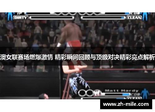 澳女联赛场燃爆激情 精彩瞬间回顾与顶级对决精彩亮点解析
