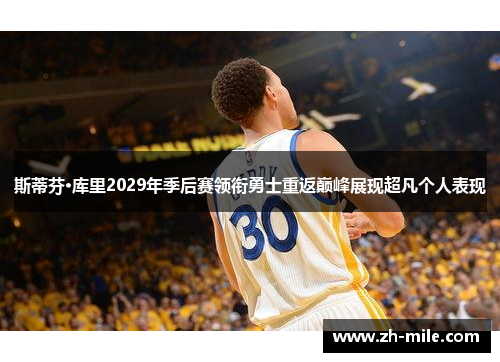 斯蒂芬·库里2029年季后赛领衔勇士重返巅峰展现超凡个人表现