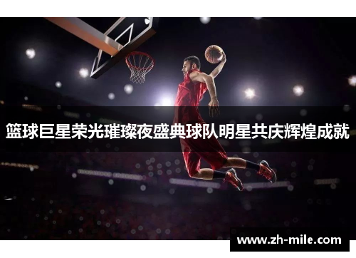 篮球巨星荣光璀璨夜盛典球队明星共庆辉煌成就