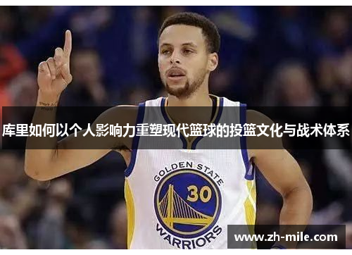 库里如何以个人影响力重塑现代篮球的投篮文化与战术体系