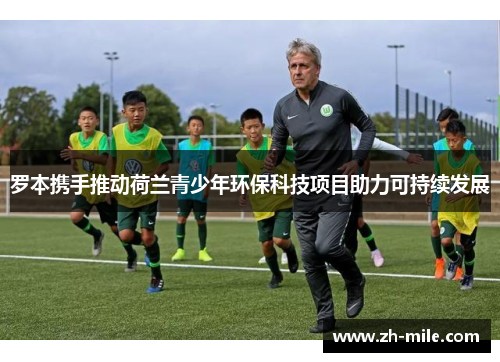 罗本携手推动荷兰青少年环保科技项目助力可持续发展