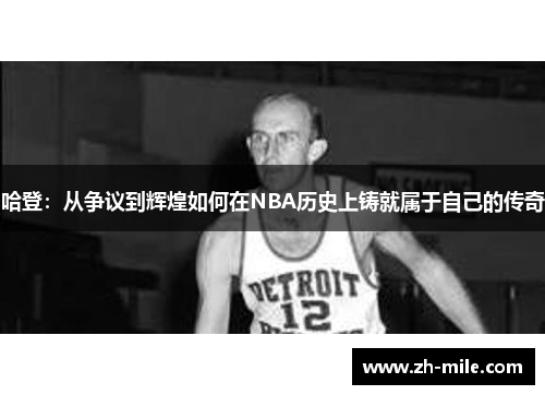 哈登：从争议到辉煌如何在NBA历史上铸就属于自己的传奇