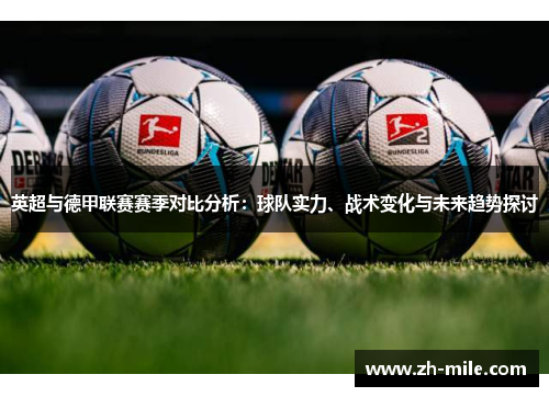 英超与德甲联赛赛季对比分析：球队实力、战术变化与未来趋势探讨