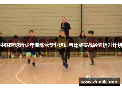 中国篮球青少年训练营专业培训与比赛实战经验提升计划