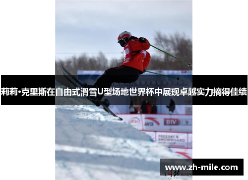 莉莉·克里斯在自由式滑雪U型场地世界杯中展现卓越实力摘得佳绩