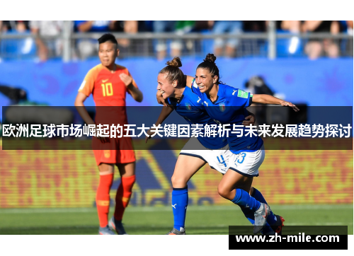 欧洲足球市场崛起的五大关键因素解析与未来发展趋势探讨