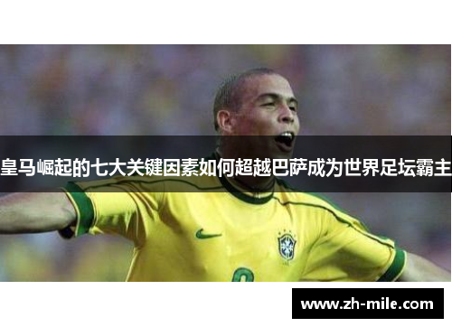 皇马崛起的七大关键因素如何超越巴萨成为世界足坛霸主