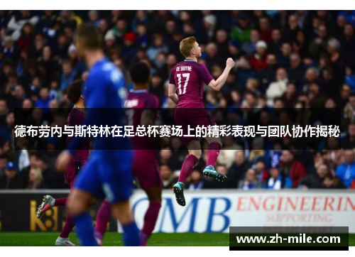 德布劳内与斯特林在足总杯赛场上的精彩表现与团队协作揭秘