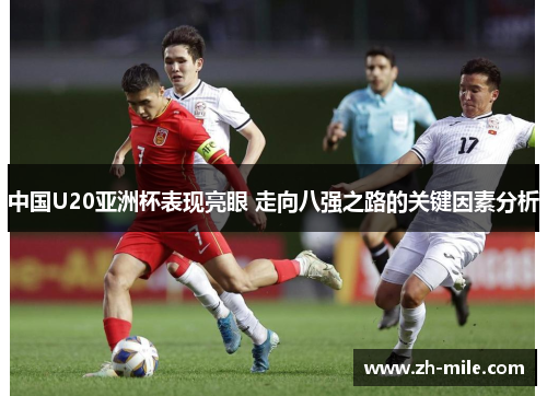 中国U20亚洲杯表现亮眼 走向八强之路的关键因素分析