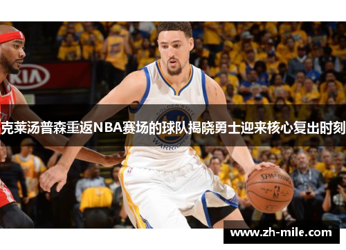 克莱汤普森重返NBA赛场的球队揭晓勇士迎来核心复出时刻