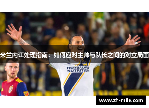 米兰内讧处理指南：如何应对主帅与队长之间的对立局面