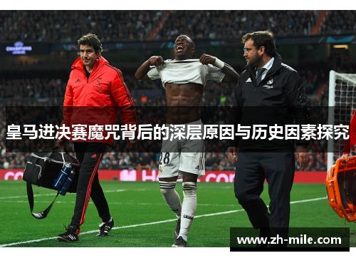 皇马进决赛魔咒背后的深层原因与历史因素探究