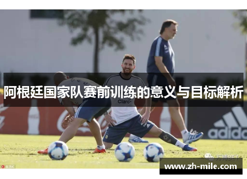 阿根廷国家队赛前训练的意义与目标解析