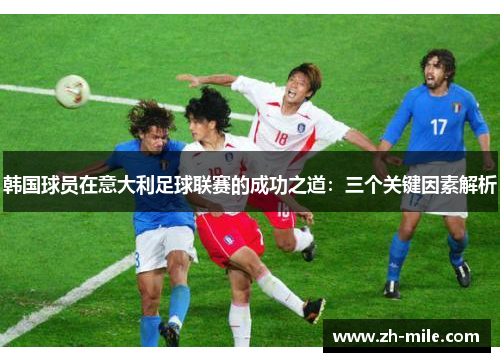 韩国球员在意大利足球联赛的成功之道：三个关键因素解析