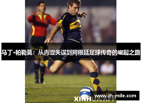 马丁·帕勒莫：从青涩失误到阿根廷足球传奇的崛起之路