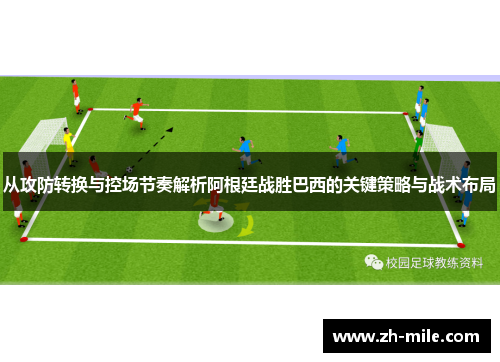 从攻防转换与控场节奏解析阿根廷战胜巴西的关键策略与战术布局