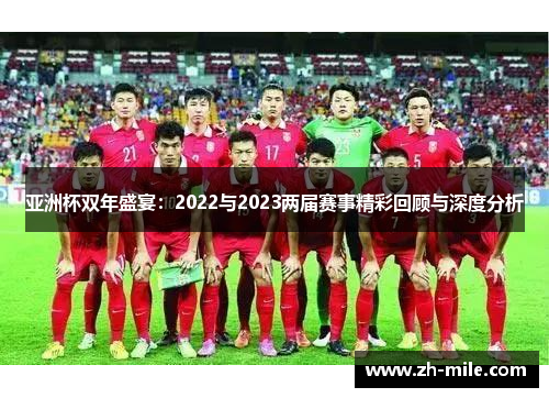 亚洲杯双年盛宴：2022与2023两届赛事精彩回顾与深度分析