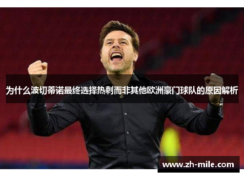 为什么波切蒂诺最终选择热刺而非其他欧洲豪门球队的原因解析