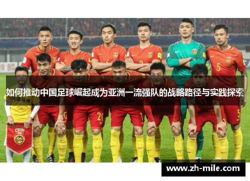 如何推动中国足球崛起成为亚洲一流强队的战略路径与实践探索