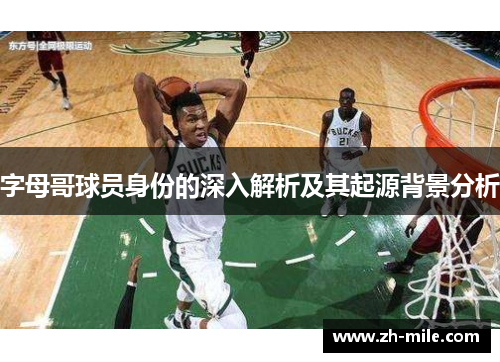 字母哥球员身份的深入解析及其起源背景分析 字母哥球员身份的深入解析及其起源背景分析