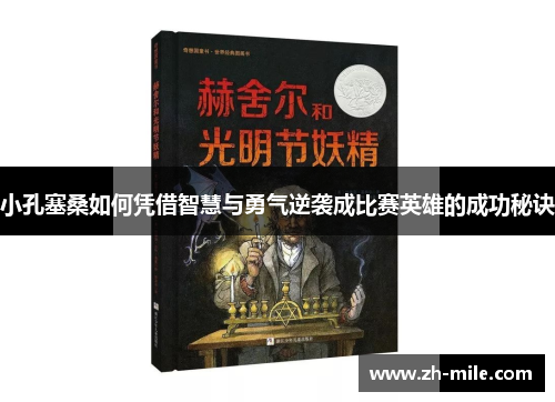 小孔塞桑如何凭借智慧与勇气逆袭成比赛英雄的成功秘诀