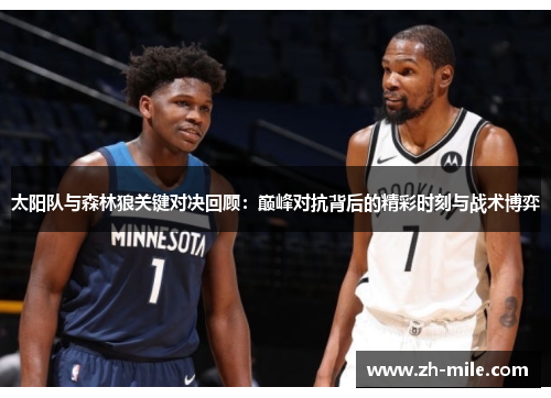 太阳队与森林狼关键对决回顾：巅峰对抗背后的精彩时刻与战术博弈