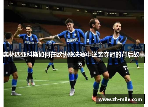 奥林匹亚科斯如何在欧协联决赛中逆袭夺冠的背后故事