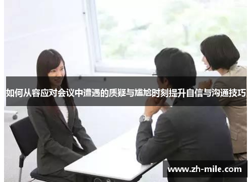 如何从容应对会议中遭遇的质疑与尴尬时刻提升自信与沟通技巧