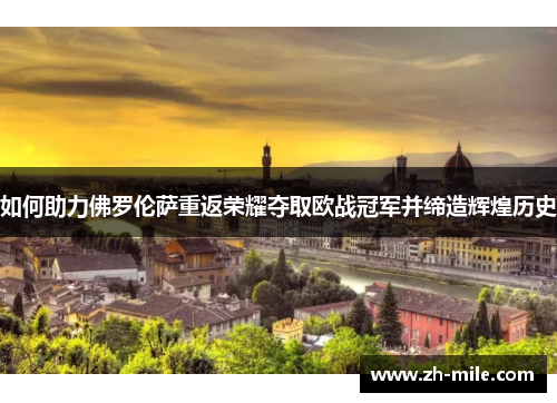 如何助力佛罗伦萨重返荣耀夺取欧战冠军并缔造辉煌历史