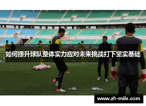 如何提升球队整体实力应对未来挑战打下坚实基础