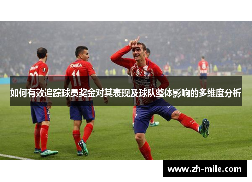 如何有效追踪球员奖金对其表现及球队整体影响的多维度分析