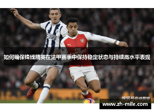 如何确保锋线精英在法甲赛季中保持稳定状态与持续高水平表现