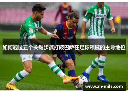 如何通过五个关键步骤打破巴萨在足球领域的主导地位
