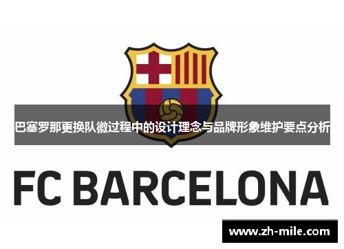 巴塞罗那更换队徽过程中的设计理念与品牌形象维护要点分析 巴塞罗那更换队徽过程中的设计理念与品牌形象维护要点分析