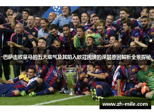 巴萨击败皇马的五大底气及其陷入欧冠困境的深层原因解析全景探秘 巴萨击败皇马的五大底气及其陷入欧冠困境的深层原因解析全景探秘