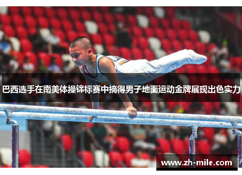 巴西选手在南美体操锦标赛中摘得男子地面运动金牌展现出色实力