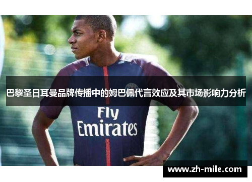 巴黎圣日耳曼品牌传播中的姆巴佩代言效应及其市场影响力分析 巴黎圣日耳曼品牌传播中的姆巴佩代言效应及其市场影响力分析