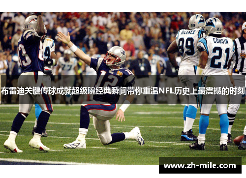 布雷迪关键传球成就超级碗经典瞬间带你重温NFL历史上最震撼的时刻