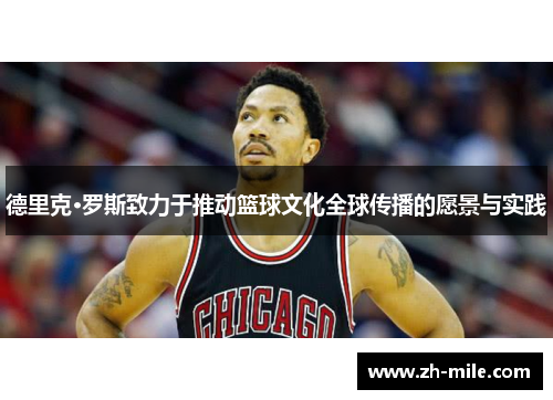 德里克·罗斯致力于推动篮球文化全球传播的愿景与实践