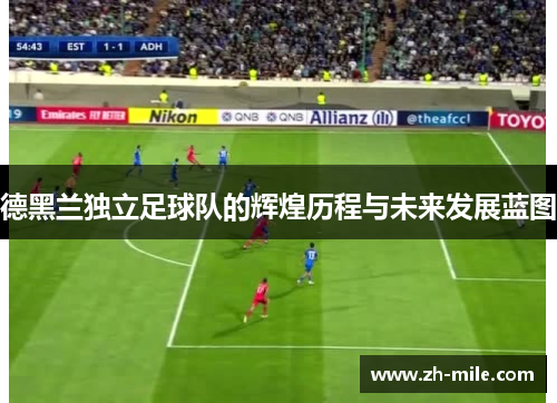 德黑兰独立足球队的辉煌历程与未来发展蓝图