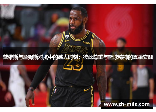 戴维斯与詹姆斯对抗中的感人时刻:彼此尊重与篮球精神的真挚交融 戴维斯与詹姆斯对抗中的感人时刻:彼此尊重与篮球精神的真挚交融