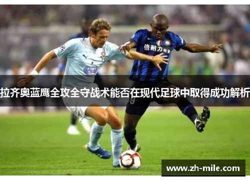拉齐奥蓝鹰全攻全守战术能否在现代足球中取得成功解析 拉齐奥蓝鹰全攻全守战术能否在现代足球中取得成功解析